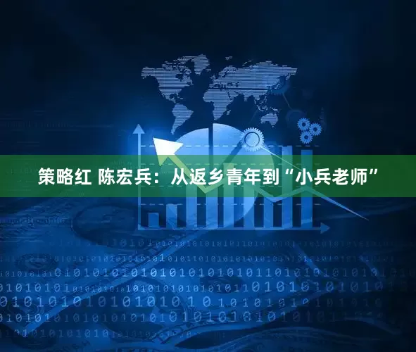 策略红 陈宏兵：从返乡青年到“小兵老师”
