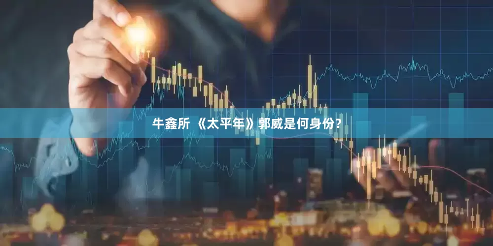 牛鑫所 《太平年》郭威是何身份？